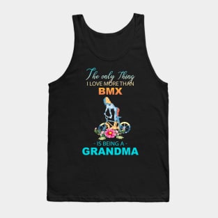 The Ony Thing I Love More Than Bmx Is Being A Grandma Tank Top